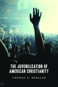 bokomslag Juvenilization of American Christianity