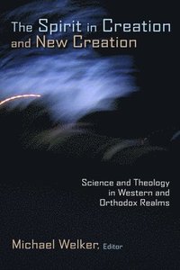 bokomslag The Spirit in Creation and New Creation: Science and Theology in Western and Orthodox Realms