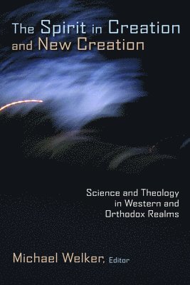 bokomslag The Spirit in Creation and New Creation: Science and Theology in Western and Orthodox Realms