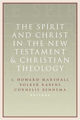 Cornelis Bennema, Volker Rabens, I. Howard Marshall - The Spirit and Christ in the New Testament and Christian Theology, Häftad