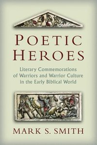 bokomslag Poetic Heroes: Literary Commemorations of Warriors and Warrior Culture in the Early Biblical World
