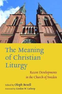 bokomslag The Meaning of Christian Liturgy: Recent Developments in the Church of Sweden