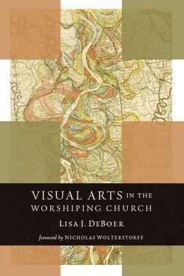 Lisa DeBoer - Visual Arts in the Worshiping Church, Häftad