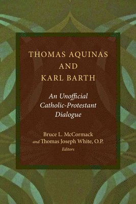 Bruce L. McCormack, Thomas Joseph White - Thomas Aquinas and Karl Barth, Häftad