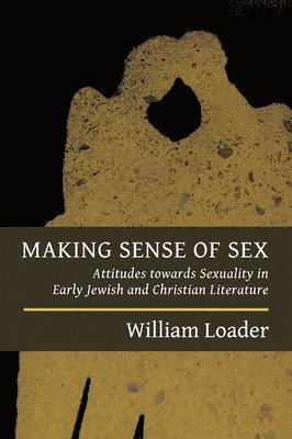 Making Sense of Sex: Attitudes towards Sexuality in Early Jewish and Christian Literature