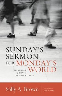 bokomslag Sunday's Sermon for Monday's World: Preaching to Shape Daring Witness