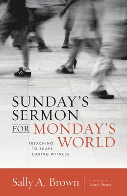 Sunday's Sermon for Monday's World: Preaching to Shape Daring Witness 1