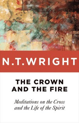bokomslag Crown and the Fire: Meditations on the Cross and the Life of the Spirit