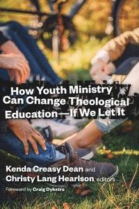 bokomslag How Youth Ministry Can Change Theological Education -- If We Let It
