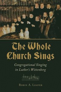 bokomslag Whole church sings - congregational singing in luthers wittenberg