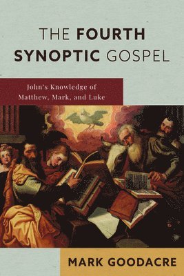 bokomslag The Fourth Synoptic Gospel: John's Knowledge of Matthew, Mark, and Luke