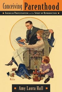 bokomslag Conceiving Parenthood: American Protestantism and the Spirit of Reproduction