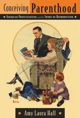 bokomslag Conceiving Parenthood: American Protestantism and the Spirit of Reproduction