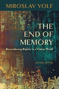 bokomslag The End of Memory: Remembering Rightly in a Violent World