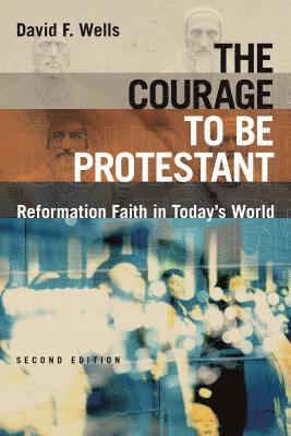 bokomslag The Courage to Be Protestant: Reformation Faith in Today's World