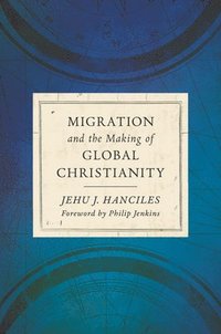 bokomslag Migration and the Making of Global Christianity