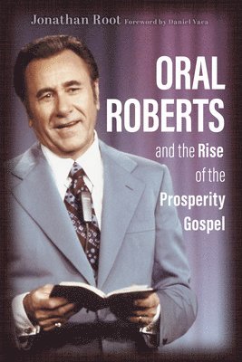 bokomslag Oral Roberts and the Rise of the Prosperity Gospel