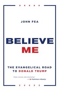 bokomslag Believe Me: The Evangelical Road to Donald Trump