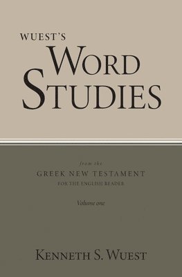 Wuest's Word Studies from the Greek New Testament for the English Reader, vol. 1 1