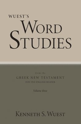 Wuest's Word Studies from the Greek New Testament for the English Reader, vol. 3 1