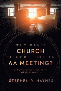 bokomslag Why Can't Church Be More Like an AA Meeting?