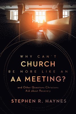 Stephen R Haynes - Why Can't Church Be More Like an AA Meeting?, Häftad