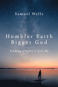 bokomslag Humbler Faith, Bigger God: Finding a Story to Live by