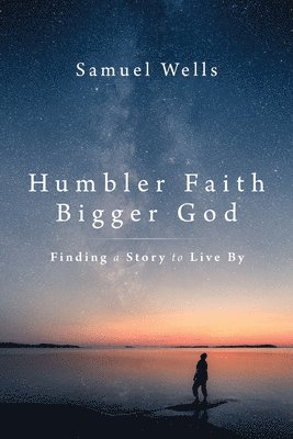 Humbler Faith, Bigger God: Finding a Story to Live by 1