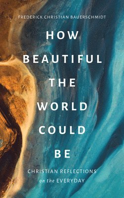 Frederick Christian Bauerschmidt - How Beautiful the World Could Be, Häftad