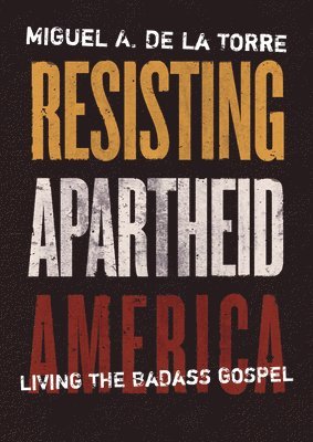 Miguel A de la Torre - Resisting Apartheid America, Inbunden