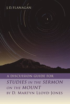 J D Flanagan, J. D. Flanagan - Discussion Guide for Studies in the Sermon on the Mount by D. Martyn Lloyd-Jones, Häftad