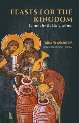 Khaled Anatolios - Feasts for the Kingdom, Häftad