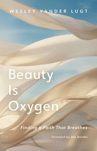 bokomslag Beauty Is Oxygen: Finding a Faith That Breathes