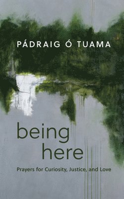 Pádraig Ó Tuama - Being Here, Inbunden