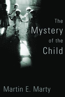 Martin E Marty - Mystery of the Child, Häftad