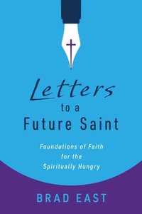 bokomslag Letters to a Future Saint: Foundations of Faith for the Spiritually Hungry