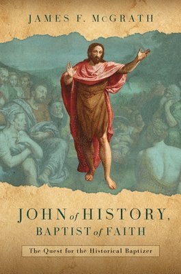 James F McGrath - John of History, Baptist of Faith, Inbunden