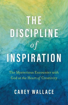 bokomslag The Discipline of Inspiration: The Mysterious Encounter with God at the Heart of Creativity