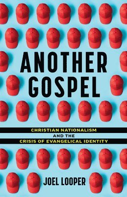 Another Gospel: Christian Nationalism and the Crisis of Evangelical Identity 1