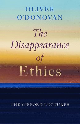 Oliver O'Donovan - Disappearance of Ethics, Häftad