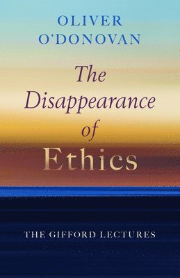 bokomslag The Disappearance of Ethics: The Gifford Lectures