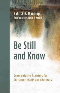 bokomslag Be Still and Know: Contemplative Practices for Christian Schools and Educators