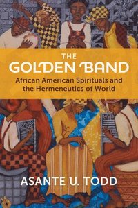 bokomslag The Golden Band: African American Spirituals and the Hermeneutics of World