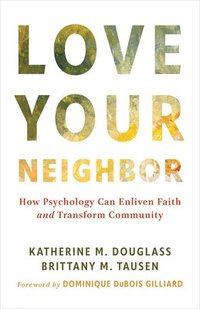 bokomslag Love Your Neighbor: How Psychology Can Enliven Faith and Transform Community