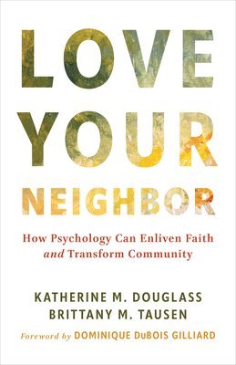 bokomslag Love Your Neighbor: How Psychology Can Enliven Faith and Transform Community