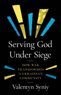 bokomslag Serving God Under Siege: How War Transformed a Ukrainian Community