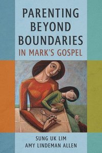 bokomslag Parenting Beyond Boundaries in Mark's Gospel