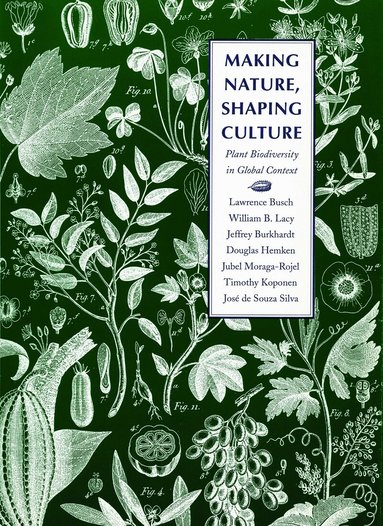 Lawrence Busch, William B. Lacy, Jeffrey Burkhardt, Douglas Hemken, Jubel Moraga-Rojel, Timothy Koponen, José de Souza Silva - Making Nature, Shaping Culture, Inbunden