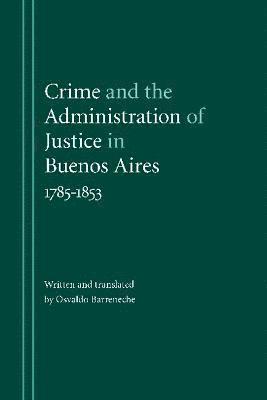 Crime and the Administration of Justice in Buenos Aires, 1785-1853 1