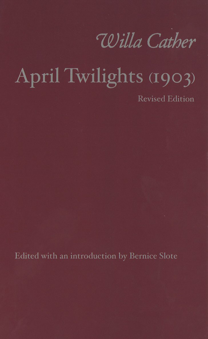 Willa Cather, Bernice Slote - April Twilights, Inbunden